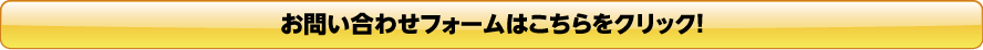お問い合わせフォームはこちらをクリック！