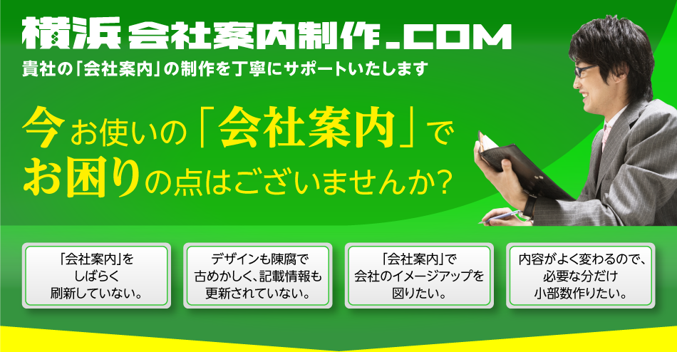 今お使いの「会社案内」でお困りの点はございませんか? 「会社案内」をしばらく刷新していない。デザインも陳腐で古めかしく、記載情報も更新されていない。「会社案内」で会社のイメージアップを図りたい。内容がよく変わるので、必要な分だけ小部数作りたい。